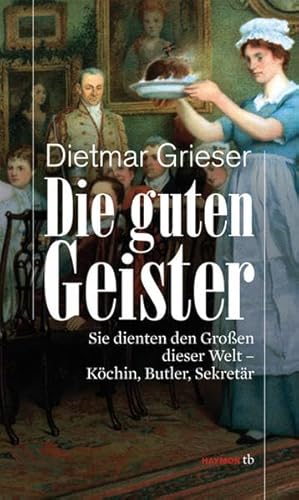 Die guten Geister. Sie dienten den Großen dieser Welt - Köchin, Butler, Sekretär (HAYMON TASCHENBUCH)