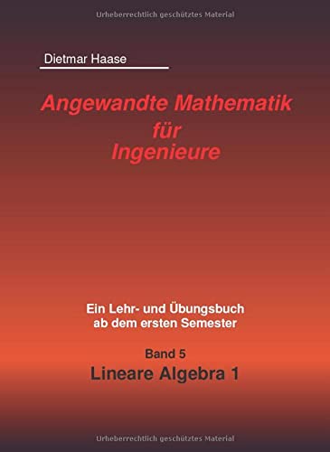Angewandte Mathematik fur Ingenieure: Band 5: Lineare Algebra 1 (Angewandte Mathematik fuer Ingenieure, Band 5) von CreateSpace Independent Publishing Platform
