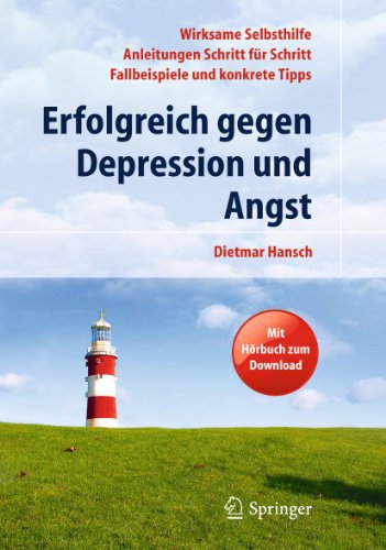 Erfolgreich gegen Depression und Angst: Wirksame Selbsthilfe - Anleitungen Schritt für Schritt - Fallbeispiele und konkrete Tipps. Mit Hörbuch zum Download