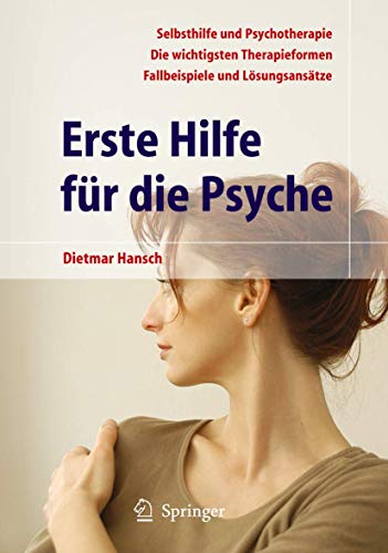 Erste Hilfe für die Psyche: Selbsthilfe und Psychotherapie. Die wichtigsten Therapieformen. Fallbeispiele und Lösungsansätze