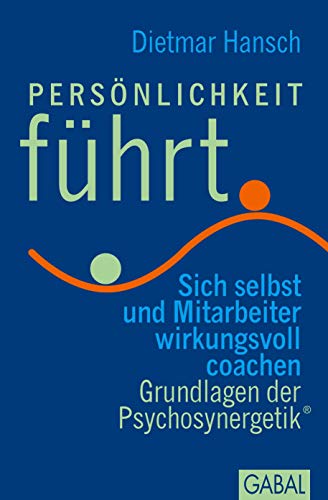 Persönlichkeit führt: Sich selbst und Mitarbeiter wirkungsvoll coachen. Grundlagen der Psychosynergetik. (Dein Business)