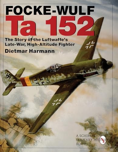 Focke-Wulf Ta 152: The Story of the Luftwaffe's Late-War, High-Altitude Fighter (Schiffer Military History) von SCHIFFER MILITARY