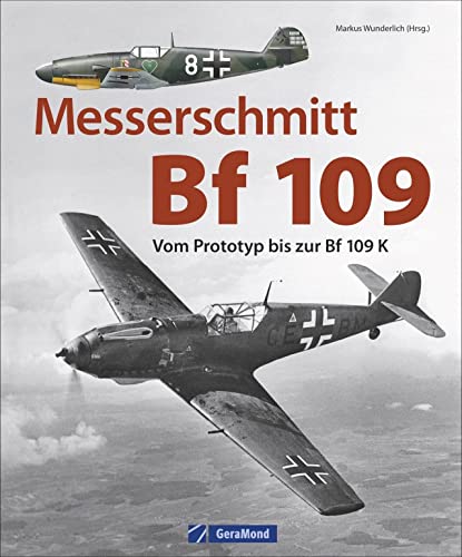 Luftfahrtgeschichte: Messerschmitt Bf 109. Vom Prototypen bis zur Bf 109 K. Das meistgebaute Jagdflugzeug der deutschen Luftfahrtgeschichte. Der ... Luftwaffe.: Vom Prototyp bis zur Bf 109 K