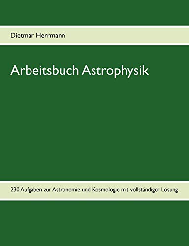 Arbeitsbuch Astrophysik: 230 Aufgaben zu Astronomie und Kosmologie von Books on Demand GmbH