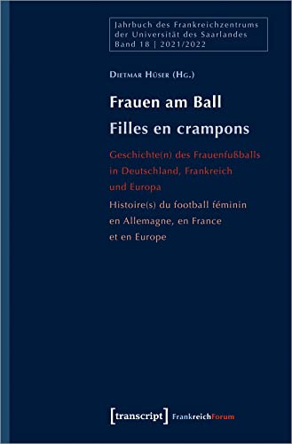 Frauen am Ball / Filles en crampons: Geschichte(n) des Frauenfußballs in Deutschland, Frankreich und Europa / Histoire(s) du football féminin en ... ... féminin en Allemagne, en France et en Europe von Transcript Verlag