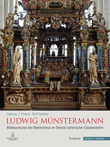 Ludwig Münstermann: Der Meister - die Werkstatt - die Nachfolger. Bildhauerkunst des Manierismus im Dienste lutherischer Glaubenslehre in Kirchen der Grafschaft Oldenburg