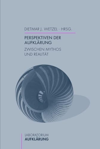 Perspektiven der Aufklärung: Zwischen Mythos und Realität (Laboratorium Aufklärung)