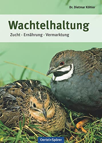 Wachtelhaltung: Zucht - Ernährung - Vermarktung von OERTEL & SPÖRER