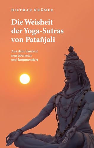 Die Weisheit der Yoga-Sutras von Patañjali: Aus dem Sanskrit neu übersetzt und kommentiert Die Weisheit der Yoga-Sutras von Patañjali: Aus dem Sanskrit neu übersetzt und kommentiert
