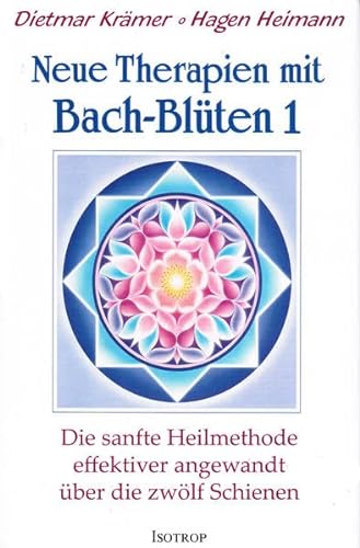 Neue Therapien mit Bach-Blüten 1: Die sanfte Heilmethode effektiver angewandt über die zwölf Schienen