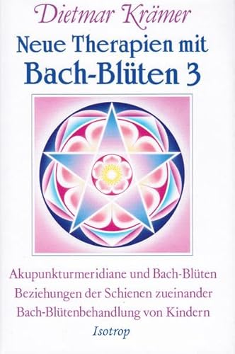 Neue Therapien mit Bach-Blüten 3: Akupunkturmeridiane und Bach-Blüten, Beziehungen der Schienen untereinander, Bach-Blütenbehandlung von Kindern von Isotrop-Verlag