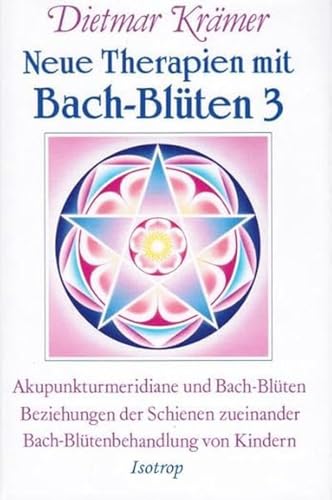 Neue Therapien mit Bach-Blüten 3: Akupunkturmeridiane und Bach-Blüten, Beziehungen der Schienen untereinander, Bach-Blütenbehandlung von Kindern von Isotrop-Verlag