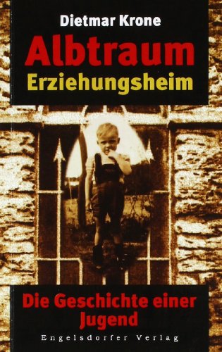 Albtraum Erziehungsheim: Die Geschichte einer Jugend von Engelsdorfer Verlag