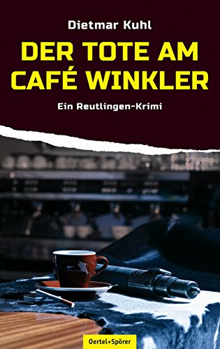 Der Tote am Café Winkler: Ein Reutlingen-Krimi von Oertel & Spörer