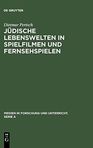 Jüdische Lebenswelten in Spielfilmen und Fernsehspielen: Filme zur Geschichte der Juden von ihren Anfängen bis zur Emanzipation 1871 (Medien in Forschung und Unterricht. Serie A, Band 35) von De Gruyter