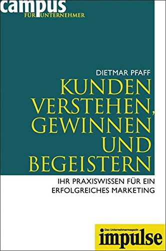 Kunden verstehen, gewinnen und begeistern: Ihr Praxiswissen für ein erfolgreiches Marketing von Campus Verlag