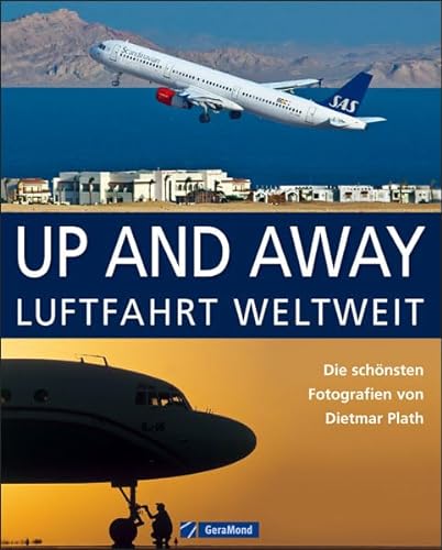 UP AND AWAY: Luftfahrt weltweit - die schönsten Fotografien von Dietmar Plath