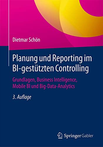 Planung und Reporting im BI-gestützten Controlling: Grundlagen, Business Intelligence, Mobile BI und Big-Data-Analytics von Springer