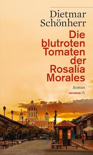 Die blutroten Tomaten der Rosalía Morales: Ein Nicaragua-Roman oder Das Zerbrechen einer Illusion (HAYMON TASCHENBUCH)