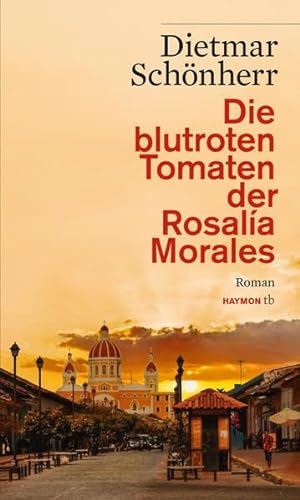 Die blutroten Tomaten der Rosalía Morales: Ein Nicaragua-Roman oder Das Zerbrechen einer Illusion (HAYMON TASCHENBUCH)
