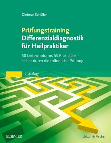 Prüfungstraining Differenzialdiagnostik für Heilpraktiker: 50 Leitsymptome, 55 Praxisfälle: sicher durch die mündliche Prüfung von Elsevier