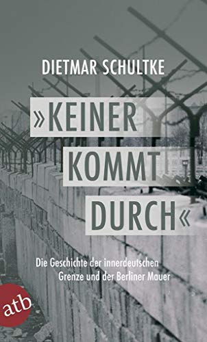 Keiner kommt durch: Die Geschichte der innerdeutschen Grenze und der Berliner Mauer 1945-1990 von Aufbau Taschenbuch Verlag