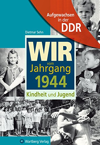 Wir vom Jahrgang 1944 - Aufgewachsen in der DDR - Kindheit und Jugend