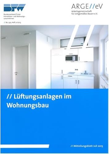 Lüftungsanlagen im Wohnungsbau: Überblick der technischen Systeme (Mitteilungsblatt der Arbeitsgemeinschaft für zeitgemäßes Bauen e. V.)