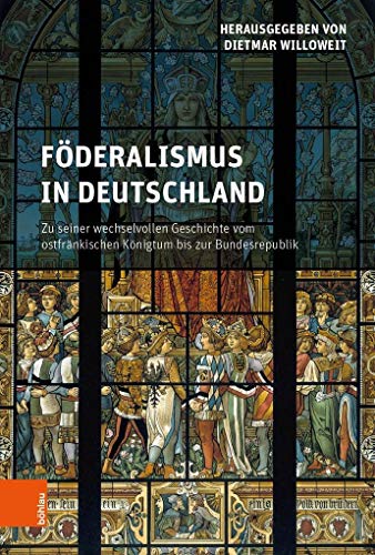 Föderalismus in Deutschland: Zu seiner wechselvollen Geschichte vom ostfränkischen Königtum bis zur Bundesrepublik