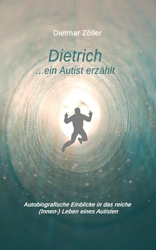 Dietrich... ein Autist erzählt: Autobiografische Einblicke in das reiche (Innen-) Leben eines Autisten von www.autismus-buecher.de