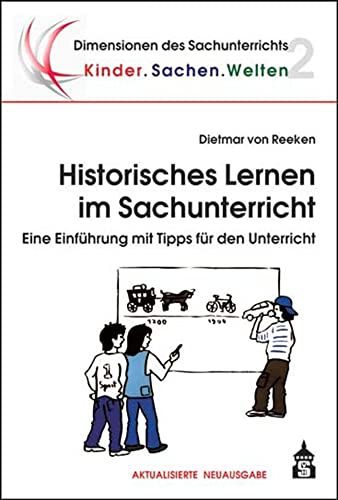 Historisches Lernen im Sachunterricht: Eine Einführung mit Tipps für den Unterricht (Dimensionen des Sachunterrichts) (Dimensionen des Sachunterrichts / Kinder.Sachen.Welten) von Schneider Verlag GmbH