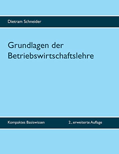 Grundlagen der Betriebswirtschaftslehre: Kompaktes Basiswissen - 2., erweiterte Auflage