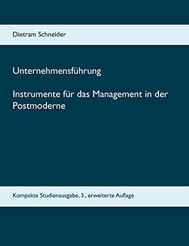 Unternehmensführung Instrumente für das Management in der Postmoderne: Kompakte Studienausgabe, 3., erweiterte Auflage Unternehmensführung Instrumente für das Management in der Postmoderne: Kompakte Studienausgabe, 3., erweiterte Auflage