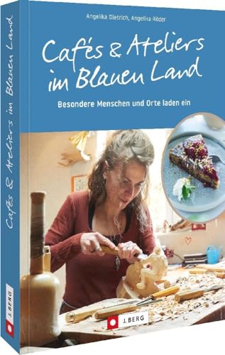 Ausflugsziele Deutschland: Cafés und Ateliers im Blauen Land: Menschen und Orte laden ein. Reiseführer zu besonderen Köstlichkeiten und spannenden Kunstwerken in Bayern. von Bruckmann Verlag GmbH