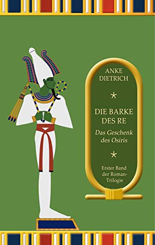 Die Barke des Re - Das Geschenk des Osiris -: Erster Teil der Roman-Trilogie aus dem alten Ägypten