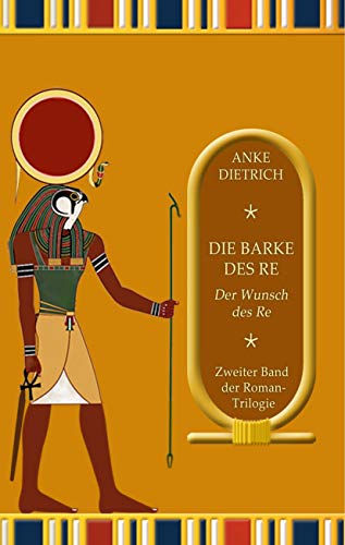 Die Barke des Re - Der Wunsch des Re -: Zweiter Teil der Roman-Trilogie aus dem alten Ägypten von Books on Demand GmbH