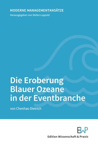 Die Eroberung Blauer Ozeane in der Eventbranche. (Moderne Managementansätze) von Edition Wissenschaft & Praxis
