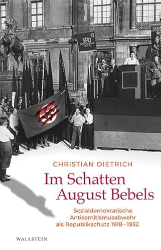Im Schatten August Bebels: Sozialdemokratische Antisemitismusabwehr als Republikschutz 1918-1932
