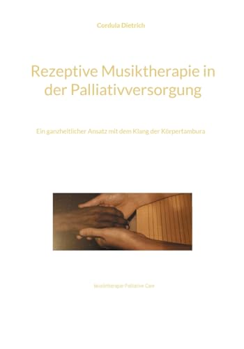 Rezeptive Musiktherapie in der Palliativversorgung: Ein ganzheitlicher Ansatz mit dem Klang der Körpertambura von BoD – Books on Demand