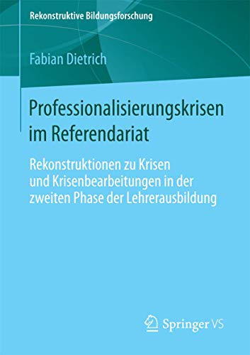 Professionalisierungskrisen im Referendariat: Rekonstruktionen zu Krisen und Krisenbearbeitungen in der zweiten Phase der Lehrerausbildung (Rekonstruktive Bildungsforschung, Band 1) von Springer VS
