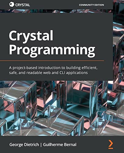 Crystal Programming: A project-based introduction to building efficient, safe, and readable web and CLI applications von Packt Publishing