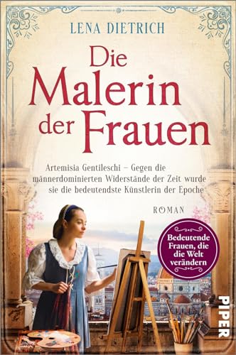 Die Malerin der Frauen (Bedeutende Frauen, die die Welt verändern 21): Artemisia Gentileschi – Gegen die männerdominierten Widerstände der Zeit wurde ... Künstlerin der Epoche | Historischer Roman von PIPER