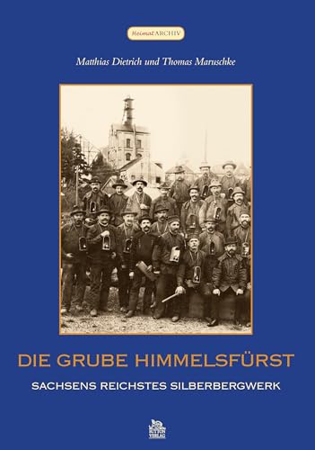 Die Grube Himmelsfürst: Sachsens reichstes Silberbergwerk