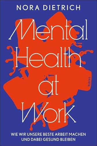 Mental Health at Work: Wie wir unsere beste Arbeit machen und dabei gesund bleiben von Vahlen