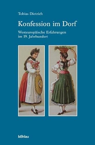 Konfession im Dorf. Westeuropäische Erfahrungen im 19. Jahrhundert (Industrielle Welt: Schriftenreihe des Arbeitskreises für moderne Sozialgeschichte, Band 65) von Böhlau Verlag Köln