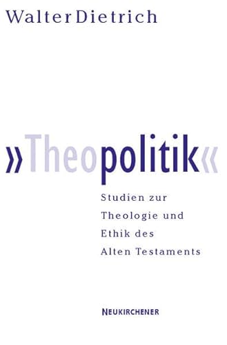 Theopolitik: Studien zur Theologie und Ethik des Altes Testaments