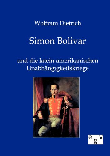 Simon Bolivar und die latein-amerikanischen Unabhängigkeitskriege