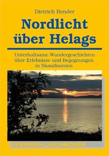 Nordlicht über Helags: Unterhaltsame Wandergeschichten über Erlebnisse und Begegnungen in Skandinavien (Fernwehschmöker, Band 274)