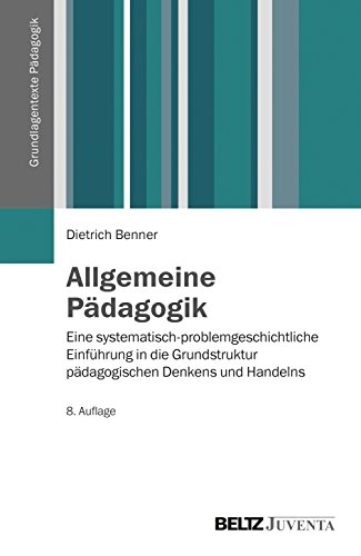 Allgemeine Pädagogik: Eine systematisch-problemgeschichtliche Einführung in die Grundstruktur pädagogischen Denkens und Handelns (Grundlagentexte Pädagogik) von Beltz