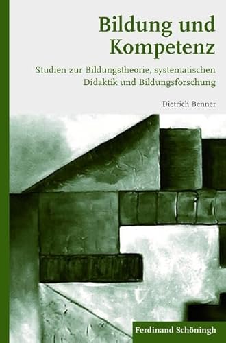 Bildung und Kompetenz. Studien zur Bildungstheorie, systematischen Didaktik und Bildungsforschung